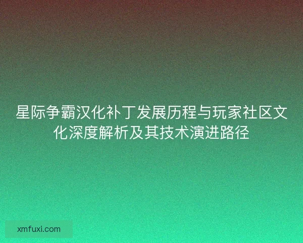 星际争霸汉化补丁发展历程与玩家社区文化深度解析及其技术演进路径